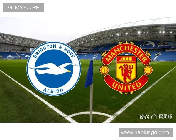 曼联对阵布莱顿黑球的精彩对决分析与赛后点评