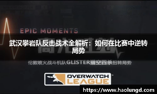 武汉攀岩队反击战术全解析：如何在比赛中逆转局势